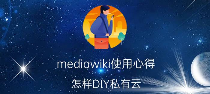 mediawiki使用心得 怎样DIY私有云？